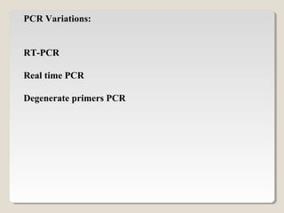 PCR Variations:
RT-PCR
Real time PCR
Degenerate primers PCR
 