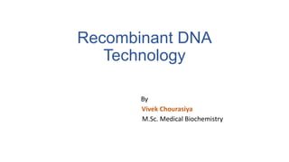 Recombinant DNA
Technology
By
Vivek Chourasiya
M.Sc. Medical Biochemistry
 