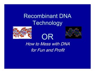 Recombinant DNA
   Technology

       OR
How to Mess with DNA
  for Fun and Profit
 