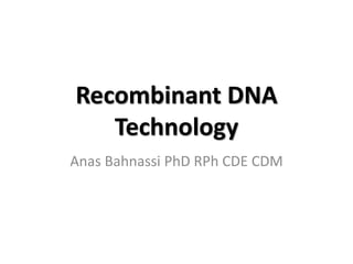 Recombinant DNA
   Technology
Anas Bahnassi PhD RPh CDE CDM
 