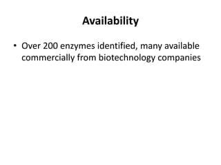 Availability
• Over 200 enzymes identified, many available
  commercially from biotechnology companies
 
