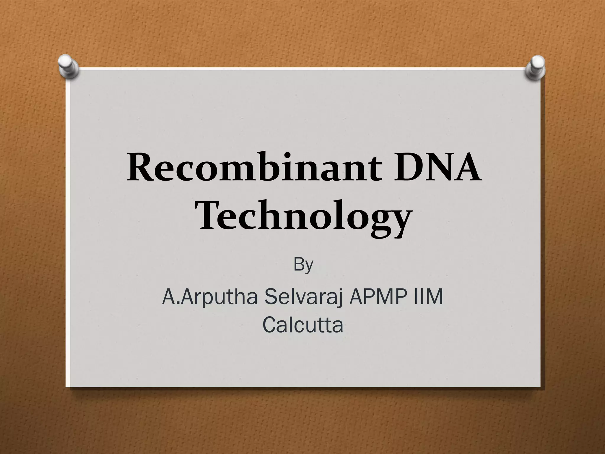 Recombinant DNA
Technology
By
A.Arputha Selvaraj APMP IIM
Calcutta
 