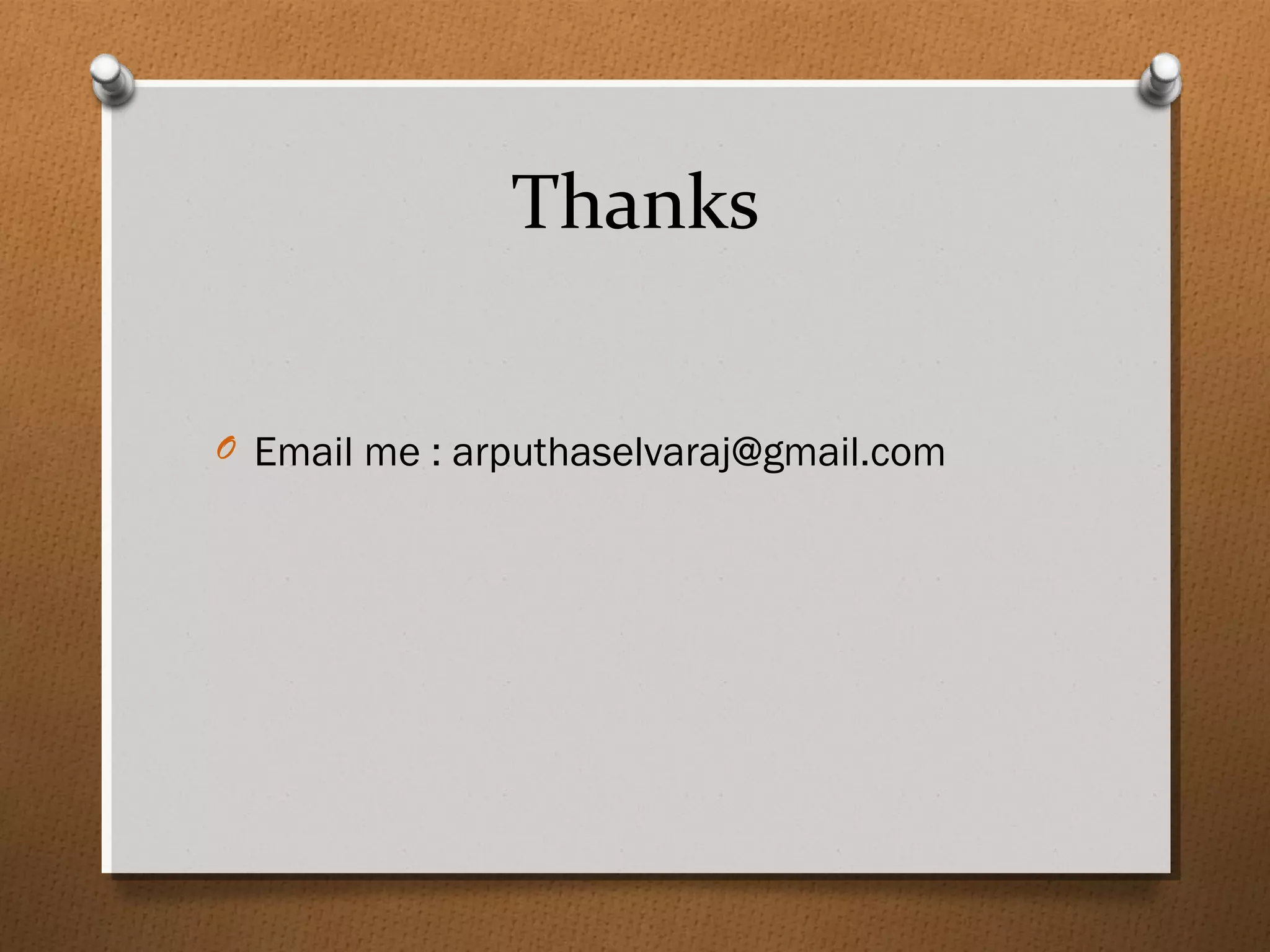 Thanks
O Email me : arputhaselvaraj@gmail.com
 