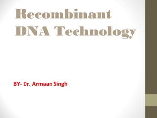 Recombinant
DNA Technology
BY- Dr. Armaan Singh
 