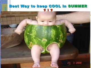 Best Way to keep COOL inBest Way to keep COOL in SUMMERSUMMER
? ! ?? ! ?
 