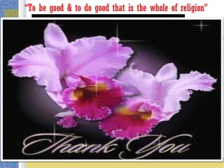 “To be good & to do good that is the whole of religion”
 