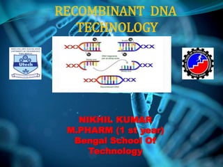 RECOMBINANT DNA
TECHNOLOGY
NIKHIL KUMAR
M.PHARM (1 st year)
Bengal School Of
Technology
 
