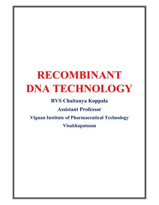 RECOMBINANT
DNA TECHNOLOGY
RVS Chaitanya Koppala
Assistant Professor
Vignan Institute of Pharmaceutical Technology
Visakhapatnam
 