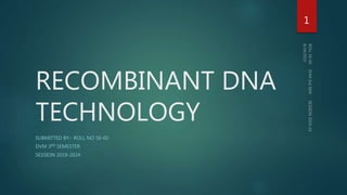 RECOMBINANT DNA
TECHNOLOGY
SUBMITTED BY:- ROLL NO 56-60
DVM 3RD SEMESTER
SESSION 2019-2024
1
 