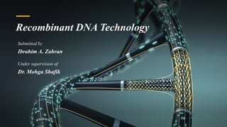 Recombinant DNA Technology
Submitted by
Ibrahim A. Zahran
Under supervision of
Dr. Mohga Shafik
 