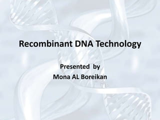 Recombinant DNA Technology

        Presented by
       Mona AL Boreikan
 