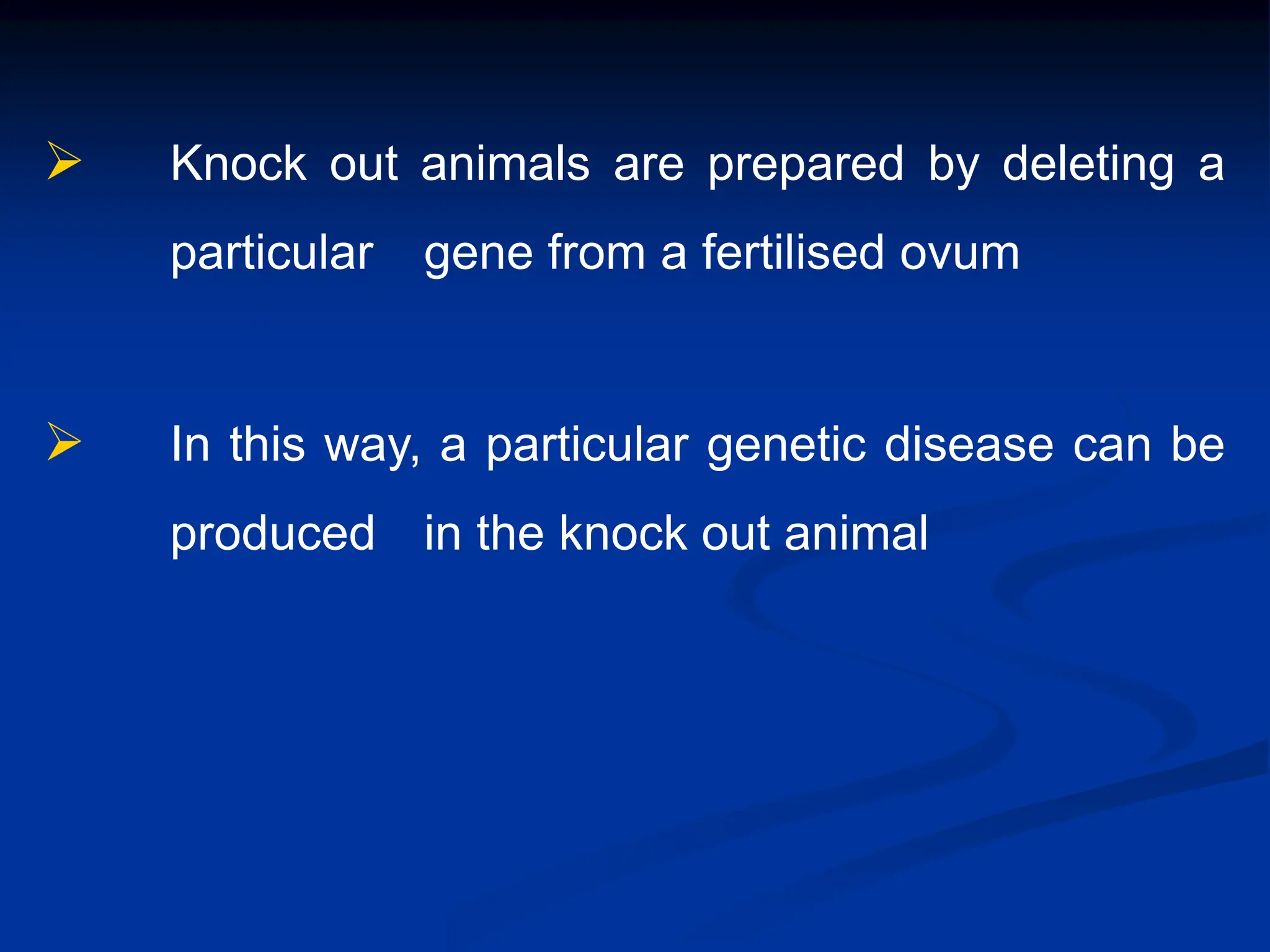  Knock out animals are prepared by deleting a
particular gene from a fertilised ovum
 In this way, a particular genetic disease can be
produced in the knock out animal
 