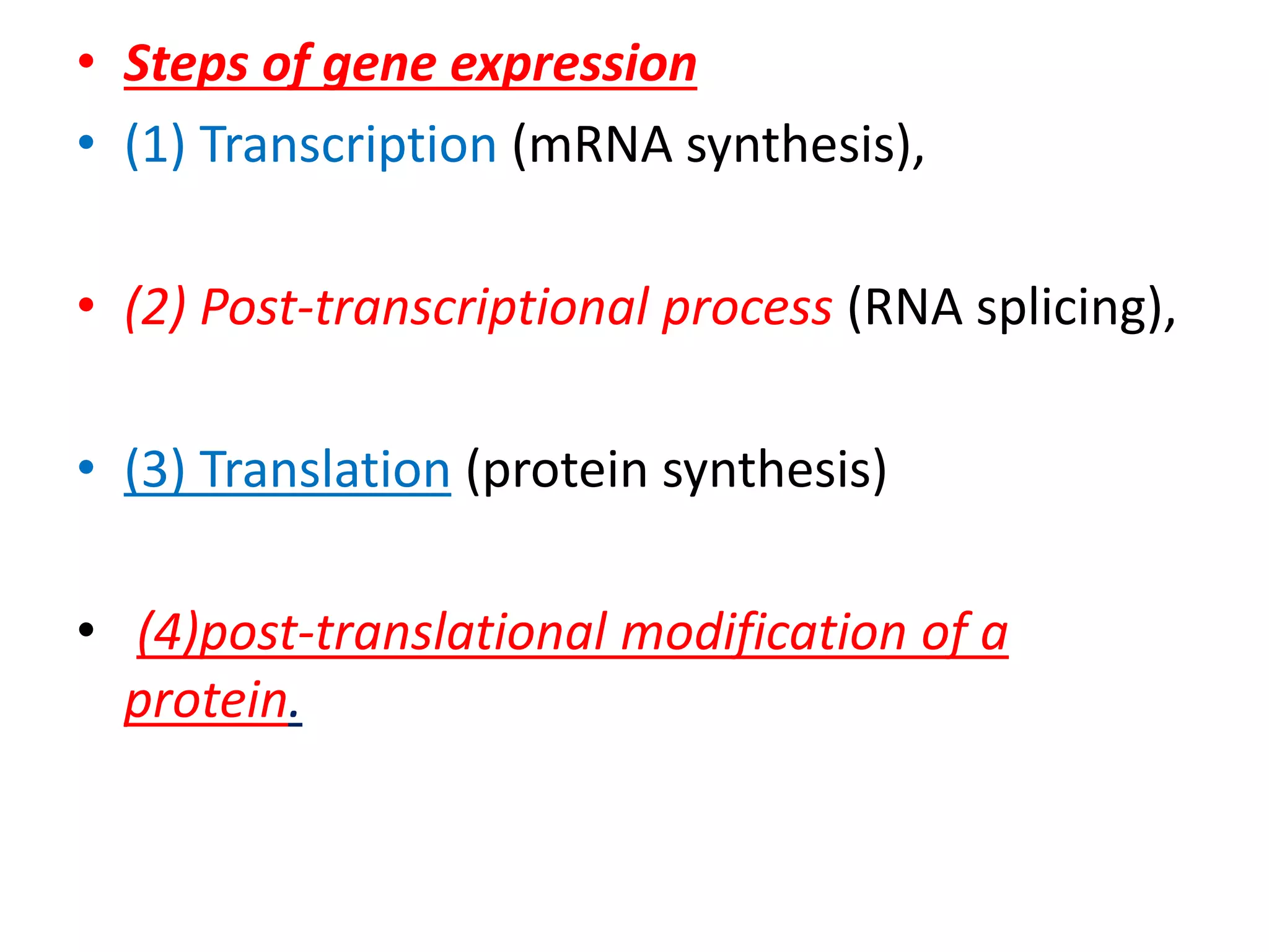• Steps of gene expression
• (1) Transcription (mRNA synthesis),
• (2) Post-transcriptional process (RNA splicing),
• (3) Translation (protein synthesis)
• (4)post-translational modification of a
protein.
 