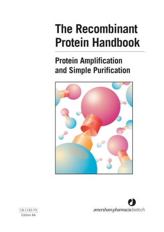 The Recombinant
             Protein Handbook
             Protein Amplification
             and Simple Purification




18-1142-75
Edition AA
 