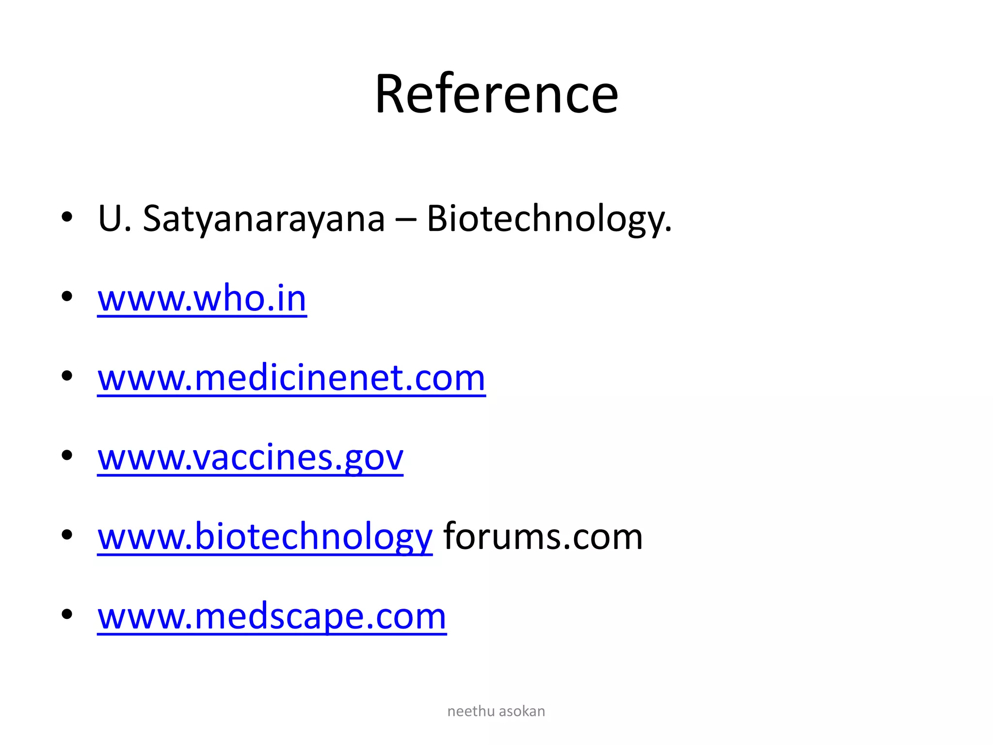 Reference
• U. Satyanarayana – Biotechnology.
• www.who.in
• www.medicinenet.com
• www.vaccines.gov
• www.biotechnology forums.com
• www.medscape.com
neethu asokan
 