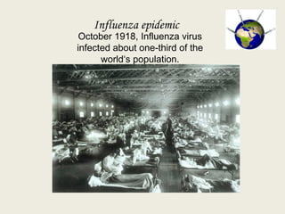 Influenza epidemic
October 1918, Influenza virus
infected about one-third of the
world‘s population.
 