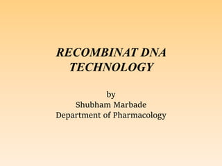 RECOMBINAT DNA
TECHNOLOGY
by
Shubham Marbade
Department of Pharmacology
 