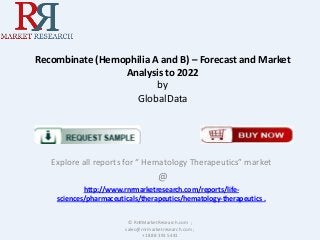 Recombinate (Hemophilia A and B) – Forecast and Market
Analysis to 2022
by
GlobalData

Explore all reports for “ Hematology Therapeutics” market

@
http://www.rnrmarketresearch.com/reports/lifesciences/pharmaceuticals/therapeutics/hematology-therapeutics .
© RnRMarketResearch.com ;
sales@rnrmarketresearch.com ;
+1 888 391 5441

 