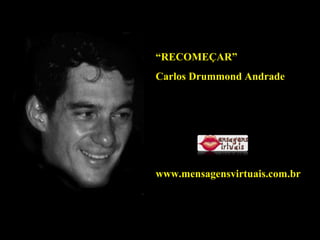“ RECOMEÇAR” Carlos Drummond Andrade www.mensagensvirtuais.com.br 