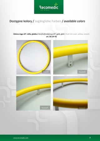 2
Dostępne kolory / zugängliche Farben / available colors
Osłona ciągu 24”, żółta, gładka / Greifreifenüberzug 24”, gelb, glatt / Push rim cover, yellow, smooth
art. OC-24-YG
 