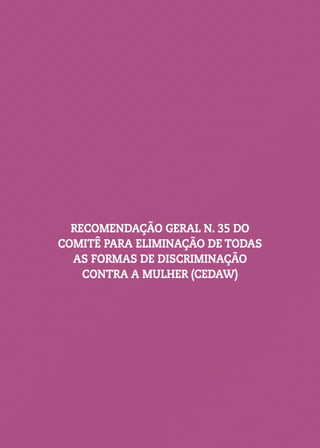 RECOMENDAÇÃO GERAL N. 35 DO
COMITÊ PARA ELIMINAÇÃO DE TODAS
AS FORMAS DE DISCRIMINAÇÃO
CONTRA A MULHER (CEDAW)
 