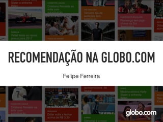 RECOMENDAÇÃO NA GLOBO.COM
Felipe Ferreira
 
