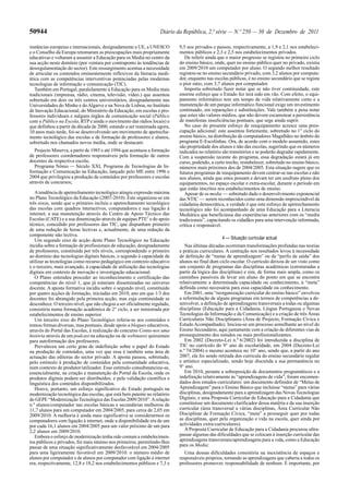 50944 Diário da República, 2.ª série — N.º 250 — 30 de Dezembro de 2011
instâncias europeias e internacionais, designadamente a UE, a UNESCO
e o Conselho da Europa retomaram as preocupações mais propriamente
educativas e voltaram a assumir a Educação para os Media no centro da
sua acção neste domínio (por ventura por contraponto às tendências de
desregulamentação do sector). Este ressurgimento acentua a necessidade
de articular os conteúdos eminentemente reflexivos da literacia medi-
ática com as competências interventivas potenciadas pelas modernas
tecnologias de informação e comunicação (TIC).
Também em Portugal, paralelamente à Educação para os Media mais
tradicionais (imprensa, rádio, cinema, televisão, vídeo.) que assentou
sobretudo em dois ou três centros universitários, designadamente nas
Universidades do Minho e doAlgarve e na Nova de Lisboa, no Instituto
de Inovação Educacional, do Ministério da Educação, em escolas e pro-
fessores individuais e nalguns órgãos de comunicação social (Público
com o Público na Escola, RTP e ainda o movimento das rádios locais) e
que definhou a partir da década de 2000, estando a ser reanimada agora,
10 anos mais tarde, foi-se desenvolvendo um movimento de apetrecha-
mento tecnológico das escolas e de formação de professores e alunos,
sobretudo nos chamados novos media, onde se destacam:
Projecto Minerva, a partir de 1985 e até 1994 que acentuou a formação
de professores coordenadores responsáveis pela formação de outros
docentes da respectiva escola;
Programa Nónio — Século XXI, Programa de Tecnologias de In-
formação e Comunicação na Educação, lançado pelo ME entre 1996 e
2004 que privilegiou a produção de conteúdos por professores e escolas
através de concursos;
Atendência de apetrechamento tecnológico atingiu expressão máxima
no Plano Tecnológico da Educação (2007-2010). Este organizou-se em
três eixos, sendo que o primeiro incluiu o apetrechamento tecnológico
das escolas com quadros interactivos, computadores e sua ligação à
internet; a sua manutenção através do Centro de Apoio Técnico das
Escolas (CATE) e a sua dinamização através de equipas PTE5
e do apoio
técnico, concedido por professores das TIC, que dispunham primeiro
de uma redução de horas lectivas e, actualmente, de uma redução da
componente não lectiva.
Um segundo eixo de acção deste Plano Tecnológico na Educação
incidia sobre a formação de profissionais de educação, designadamente
de professores, constituída por três níveis, correspondendo o primeiro
ao domínio das tecnologias digitais básicas, o segundo à capacidade de
utilizar as tecnologias como recurso pedagógico em contexto educativo
e o terceiro, mais avançado, à capacidade de utilização das tecnologias
digitais em contexto de inovação e investigação educacional.
O Plano entendeu proceder ao reconhecimento e certificação das
competências do nível 1, que já estariam disseminadas no universo
docente. A aposta formativa incidiu sobre o segundo nível, constituído
por quatro acções de formação, iniciadas em 2010, ano em que 1/3 dos
docentes foi abrangido pela primeira acção, mas cuja continuidade se
desconhece. O terceiro nível, que não chegou a ser oficialmente regulado,
consistiria numa formação académica de 2° ciclo, a ser ministrada por
estabelecimentos de ensino superior.
Um terceiro eixo do Plano Tecnológico referia-se aos conteúdos e
tomou formas diversas, mas pontuais, desde apoio a blogues educativos,
através do Portal das Escolas, à realização do concurso Conta-nos uma
história através de um podcast na educação ou de webinares quinzenais
para autoformação dos professores.
Prevaleceu um certo grau de indefinição sobre o papel do Estado
na produção de conteúdos, uma vez que essa é também uma área de
actuação das editoras do sector privado. A aposta passou, sobretudo,
pelo estímulo à produção de conteúdos pela comunidade educativa,
num contexto de produtor/utilizador. Esse estímulo consubstanciou-se,
essencialmente, na criação e manutenção do Portal da Escola, onde os
produtos digitais podem ser distribuídos, e pela validação científica e
linguística dos conteúdos disponibilizados.
Houve, portanto, um esforço significativo do Estado português na
modernização tecnológica das escolas, que está bem patente no relatório
do GEPE “Modernização Tecnológica das Escolas 2009/2010”.Arelação
n.º alunos/computador nas escolas básicas e secundárias melhorou de
11,7 alunos para um computador em 2004/2005, para cerca de 2,05 em
2009/2010. A melhoria é ainda mais significativa se considerarmos os
computadores com ligação à internet, onde a disponibilidade era de um
por cada 16,1 alunos em 2004/2005 para um valor próximo de um para
2,2 alunos em 2009/2010.
Embora o esforço de modernização tenha sido comum a estabelecimen-
tos públicos e privados, foi mais intenso nos primeiros, permitindo-lhes
passar de uma situação significativamente desfavorável em 2004/2005
para uma ligeiramente favorável em 2009/2010: o número médio de
alunos por computador e de alunos por computador com ligação à internet
era, respectivamente, 12,8 e 18,2 nos estabelecimentos públicos e 7,3 e
9,5 nos privados e passou, respectivamente, a 1,9 e 2,1 nos estabeleci-
mentos públicos e 2,3 e 2,5 nos estabelecimentos privados.
De referir ainda que o maior progresso se registou no primeiro ciclo
do ensino básico, onde, quer no ensino público quer no privado, existia
em 2009/2010 um computador por aluno. O segundo melhor resultado
registou-se no ensino secundário privado, com 3,2 alunos por computa-
dor, enquanto nas escolas públicas, é no ensino secundário que se regista
o pior ratio, com 3,7 alunos por computador.
Importa sobretudo fazer notar que se não tiver continuidade, este
enorme esforço que o Estado fez terá sido em vão. Com efeito, o equi-
pamento informático tem um tempo de vida relativamente curto e a
manutenção de um parque informático funcional exige um investimento
continuado, em reparações e substituições. Vale também a pena notar
que estes são valores médios, que não devem escamotear a persistência
de manifestas insuficiências pontuais, que urge ainda suprir.
No caso do presente esforço de reequipamento acresce uma preo-
cupação adicional: este assentou fortemente, sobretudo no 1° ciclo do
ensino básico, na distribuição de computadores Magalhães no âmbito do
programa E-Escolinhas. Ora, de acordo com o modelo assumido, estes
são propriedade dos alunos e não das escolas, sugerindo que os números
indicados no relatório são transitórios e se poderão degradar rapidamente.
Com a suspensão recente do programa, essa degradação estará já em
curso, podendo, a curto trecho, restabelecer, sobretudo no ensino básico,
números mais próximos dos de 2004/2005. Esta situação sugere que os
futuros programas de reequipamento devem centrar-se nas escolas e não
nos alunos, ainda que estes possam e devam ter um usufruto pleno dos
equipamentos, no espaço escolar e extra-escolar, durante o período em
que estão inscritos nos estabelecimentos de ensino.
Apesar de os media — sobretudo dado o desenvolvimento exponencial
das NTIC — serem reconhecidos como uma dimensão imprescindível da
cidadania democrática, a verdade é que este esforço de apetrechamento
tecnológico não foi acompanhado de uma Educação para a Literacia
Mediática que beneficiasse das experiências anteriores com os “media
tradicionais”, capacitando os cidadãos para uma intervenção informada,
crítica e responsável.
4 — Situação curricular actual
Nas últimas décadas ocorreram transformações profundas nas teorias
e práticas curriculares. A centração nos resultados levou à necessidade
de definição de “metas de aprendizagem” ou de “perfis de saída” dos
alunos no final dum ciclo escolar. O currículo deixou de ser visto como
um conjunto de programas das disciplinas académicas (estruturadas a
partir da lógica das disciplinas) e sim, de forma mais ampla, como os
caminhos passíveis de levar um aluno do ponto em que se encontra
relativamente a determinada capacidade ou conhecimento, à “meta”
definida como necessária para essa capacidade ou conhecimento.
Em 2001, uma “reorganização curricular do ensino básico” envolveu
a reformulação de alguns programas em termos de competências a de-
senvolver, a definição de aprendizagens transversais a todas ou algumas
disciplinas (Educação para a Cidadania, Língua Portuguesa e Novas
Tecnologias da Informação e da Comunicação) e a criação de três Áreas
Curriculares Não Disciplinares (Área de Projecto, Formação Cívica e
Estudo Acompanhado). Iniciou-se um processo semelhante ao nível do
Ensino Secundário, aqui juntamente com a criação de diferentes vias de
prosseguimento dos estudos ou mais profissionalizantes.
Em 2002 (Decreto-Lei n.º 6/2002) foi introduzida a disciplina de
TIC no currículo do 9° ano de escolaridade, em 2004 (Decreto-Lei
n.º 74/2004) o mesmo acontece no 10° ano, sendo que, a partir do ano
2007, ela foi sendo retirada dos curricula do ensino secundário regular
e artístico especializado, sendo hoje discutida a sua permanência no
9° ano.
Em 2010, perante a sobreposição de documentos programáticos e a
indefinição relativamente às “aprendizagens de vida”, foram encomen-
dados dois estudos curriculares: um documento definidor de “Metas de
Aprendizagem” para o Ensino Básico que incluísse “metas” para várias
disciplinas, designadamente para a aprendizagem das Novas Tecnologias
Digitais; e uma Proposta Curricular de Educação para a Cidadania que
constituísse um documento clarificador dessa matéria e da sua inserção
curricular (área transversal a várias disciplinas, Área Curricular Não
Disciplinar de Formação Cívica, “meta” a prosseguir quer por todas
as disciplinas, quer pela organização e vida na escola, quer ainda por
actividades extra-curriculares).
A Proposta Curricular de Educação para a Cidadania procurou ultra-
passar algumas das dificuldades que se colocam à inserção curricular das
aprendizagens transversais/aprendizagens para a vida, como a Educação
para os Media:
Uma dessas dificuldades consistiria na inexistência de espaços e
responsáveis próprios, tornando as aprendizagens que caberia a todos os
professores promover, responsabilidade de nenhum. É importante, por
 