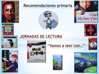 Recomendaciones primaria




JORNADAS DE LECTURA

            “Vamos a leer con…”
 