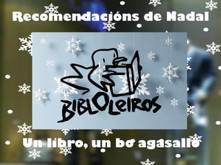 Un libro, un bo agasallo
Recomendacións de Nadal
 