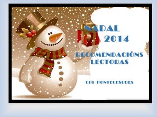 Ceip “José Manuel Blecua” 
NADAL 
2014 
RECOMENDACIÓNS 
LECTORAS 
CPI PONTECESURES 
 