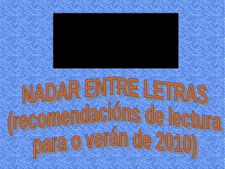 NADAR ENTRE LETRAS (recomendacións de lectura para o verán de 2010) 