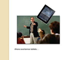 Ahora aventamos tablets… 
 
