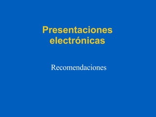 Presentaciones electrónicas Recomendaciones 