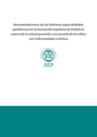 Recomendaciones de las distintas especialidades
pediátricas de la Asociación Española de Pediatría
acerca de la reincorporación a la escuela de los niños
con enfermedades crónicas
 