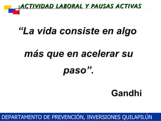 “ La vida consiste en algo  más que en acelerar su paso”. Gandhi   DEPARTAMENTO DE PREVENCIÓN, INVERSIONES QUILAPILÚN 