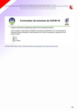 GUIA DE RECOMENDACIONES PARA LA VUELTA A LA COMPETICIÓN EN EL RUGBY ESPAÑOL DEBIDO A LA COVID-19 | Versión 4 | 03/08/2020
...