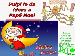 Pulpi le da ideas a Papá Noel Tercer Ciclo de  Educación Primaria 
