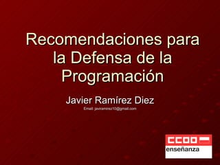 Recomendaciones para la Defensa de la Programación Javier Ramírez Diez Email: javiramirez10@gmail.com 