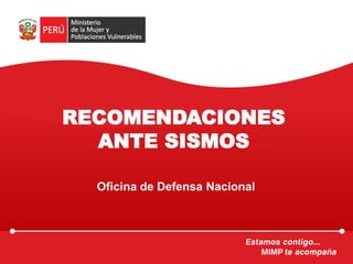 RECOMENDACIONES
ANTE SISMOS
Oficina de Defensa Nacional
 