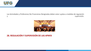 Las Actividades y Profesiones No Financieras Designadas deben estar sujetas a medidas de regulación
y supervisión.
28. REGULACIÓN Y SUPERVISIÓN DE LAS APNFD
 