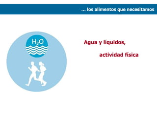Agua y líquidos, actividad física …  los alimentos que necesitamos  