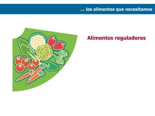 Alimentos reguladores …  los alimentos que necesitamos  