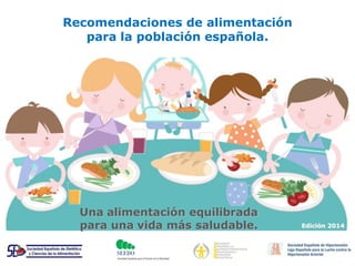 Recomendaciones de alimentación 
para la población española. 
Una alimentación equilibrada 
para una vida más saludable. Edición 2014 
l 
 