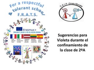 Sugerencias para
Violeta durante el
confinamiento de
la clase de 2ºA