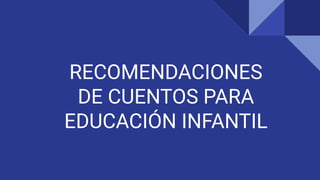 RECOMENDACIONES
DE CUENTOS PARA
EDUCACIÓN INFANTIL
 