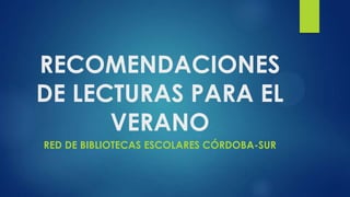 RECOMENDACIONES
DE LECTURAS PARA EL
VERANO
RED DE BIBLIOTECAS ESCOLARES CÓRDOBA-SUR
 