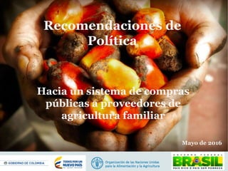 Recomendaciones de
Política
Hacia un sistema de compras
públicas a proveedores de
agricultura familiar
Mayo de 2016
 