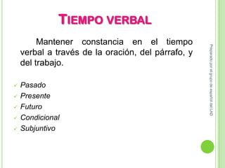 Tiempo verbalMantener constancia en el tiempo verbal a través de la oración, del párrafo, y del trabajo.Pasado
