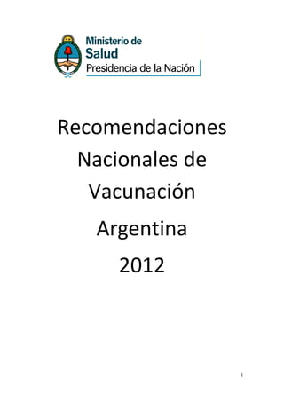 Recomendaciones
  Nacionales de
   Vacunación
   Argentina
     2012



                  1
 