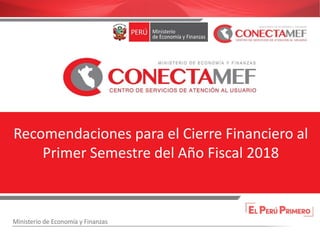 Recomendaciones para el Cierre Financiero al
Primer Semestre del Año Fiscal 2018
 